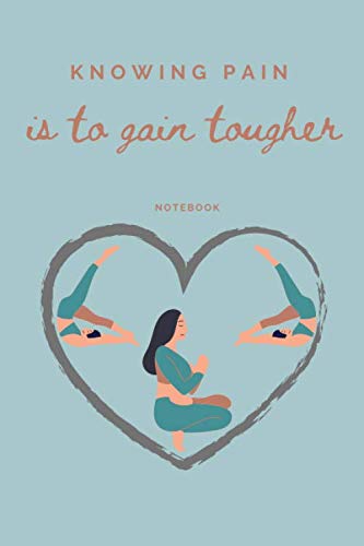 Knowing pain is to gain tougher: Small size blank lined notebook for writing notes, journaling and diary -Yoga in the heart- with an inspirational quote