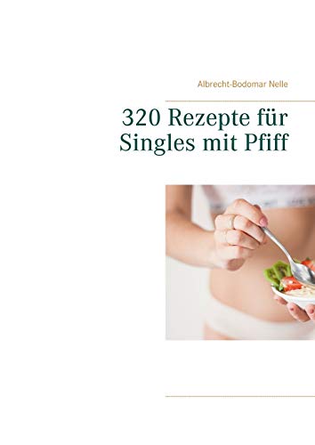 320 Rezepte für Singles mit Pfiff 320 Rezepte für Singles mit Pfiff