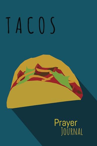 TACOS Prayer Journal: For Men Women Teens and Children, Guided Weekly Journaling/Prayers for One Year, Thanksgiving - Adoration - Confession - Others - Self