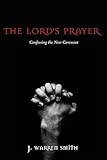The Lord's Prayer: Confessing the New Covenant