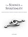 The Science of Spirituality: Integrating Science, Psychology, Philosophy, Spirituality & Religion