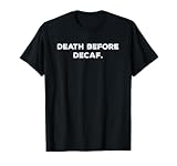 Death before decaf Funny T-Shirt