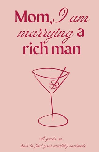 Mom, I am marrying a rich man: A guide on how to find your wealthy soulmate.