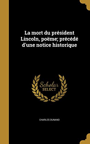 La mort du président Lincoln, poëme; précédé d'une notice historique (French Edition)
