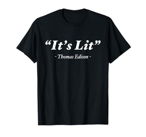 It's Lit Funny Thomas Edison Sarcastic Science Quote Gift T-Shirt