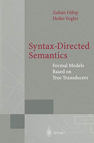 Syntax-Directed Semantics: Formal Models Based on Tree Transducers (Monographs in Theoretical Computer Science. An EATCS Series) view 2