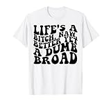 Life's A Bitch Naw Better Yet A Dumb Broad