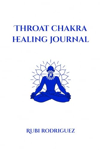 Throat Chakra Healing Journal: Daily Prompts, Movements, Meditations, and rituals to Awaken Your Authentic Voice