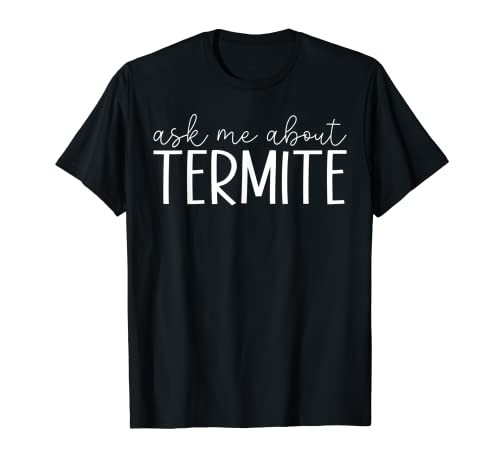 Ask Me About Termite - Funny Termite Insects Lover T-Shirt
