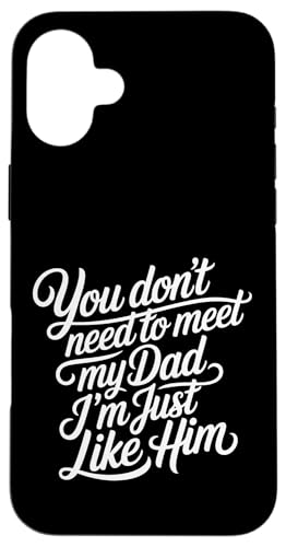 You Don't Need To Meet My Dad I'm Just Like Him - �X�}�z�P�[�X iPhone 16 Plus �p