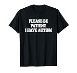 PLEASE BE PATIENT I HAVE AUTISM T-Shirt