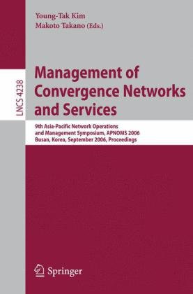 Management of Convergence Networks and Services: 9th Asia-Pacific Network Operations and Management Symposium, APNOMS 2006, Busan, Korea, September 27-29, 2006, Proceedings (Lecture Notes in Computer Science)