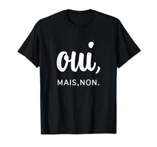 Oui mais Non Cadeau Humour Hypocrisie Polie Homme ou Femme T-Shirt