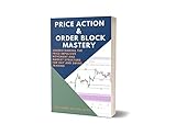 Price Action And Order Block Mastery : Understanding The Price Impulsive Movements And Market Structure For Day And Swing Trading For A Living (English Edition)