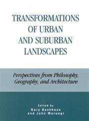 Transformations of Urban and Suburban Landscapes: Perspectives from Philosophy, Geography, and Architecture - Gary Backhaus