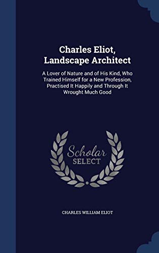 Charles Eliot, Landscape Architect: A Lover of ... 1296951863 Book Cover