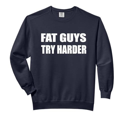 Fat Guys Try Harder Overweight Funny Fat Quote Comfort Colors Adult Sweatshirt