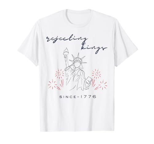 Rejecting Kings Since 1776 4th of July Liberty Statue T-Shirt