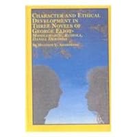 Character and Ethical Development in Three Novels of George Eliot: Middlemarch, Romola, Daniel Deronda (Studies in British Literature) 0773473254 Book Cover