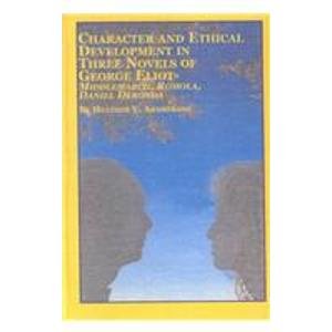 Character and Ethical Development in Three Novels of George Eliot: Middlemarch, Romola, Daniel Deronda (Studies in British Literature)