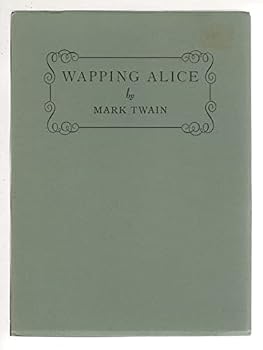 Wapping Alice: Printed for the first time, together with three factual letters to Olivia Clemens, another story, The McWilliamses and the burglar ... of the Bancroft Library for its members)