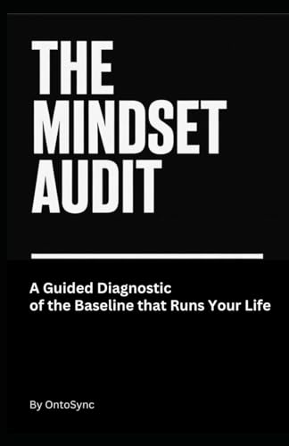  The Mindset Audit: A Guided Diagnostic of the Baseline that Runs Your Life