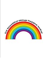 Let Beautiful Things Happen Today : Positive Affirmation and Rainbow Lined Notebook 1675477493 Book Cover