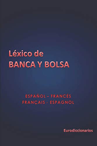 Léxico de Banca y Bolsa Español Francés - Français Espagnol (LÉXICO DE BANCA, BOLSA Y MERCADOS FINANCIEROS ESPAÑOL INGLÉS -ENGLISH SPANISH) (Spanish Edition)
