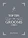 Produktbild Top Tips for Grooms: From Invites and Speeches to the Best Man and the Stag Night, the Complete Wedding Guide