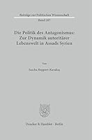 Die Politik Des Antagonismus: Zur Dynamik Autoritarer Lebenswelt in Assads Syrien (German Edition) 3428192451 Book Cover