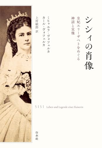 シシィの肖像:皇妃エリーザベトをめぐる神話と実像