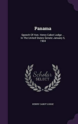 Panama: Speech Of Hon. Henry Cabot Lodge ... In The United States Senate January 5, 1904