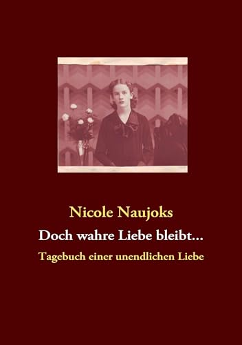 Doch wahre Liebe bleibt...: Tagebuch einer unendlichen Liebe