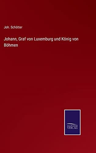 Johann, Graf von Luxemburg und König von Böhmen (German Edition)