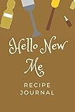  Hello New Me RECIPE JOURNAL: Food Journal RECIPE JOURNAL NOTEBOOK FOR WOMEN