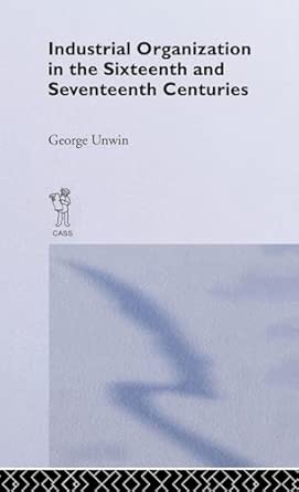 Industrial Organization in the Sixteenth and Seventeenth Centuries: Unwin, G.-Wow! eBook