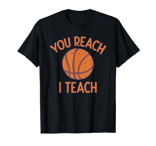 You Reach I Teach Funny Basketball Sayings Trash Talk Player T-Shirt