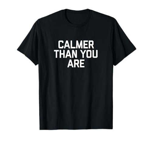Camiseta Calmer Than You Are Camiseta
