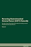 Reversing Gastrointestinal Stromal Tumor (GIST) Naturally The Raw Vegan Plant-Based Detoxification & Regeneration Workbook for Healing Patients. Volume 2