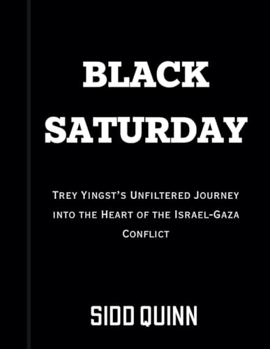 BLACK SATURDAY: Trey Yingst’s Unfiltered Journey into the Heart of the Israel-Gaza Conflict