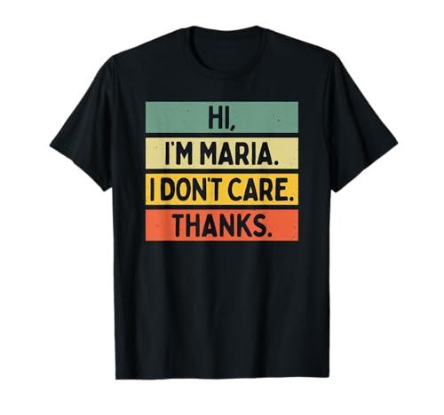 Hi I'm Maria I Don't Care Thanks Funny Sarcasm Name Quote T-Shirt