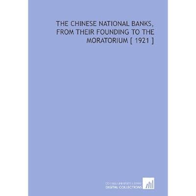 The Chinese National Banks, From Their Founding to the Moratorium