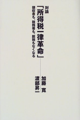対論所得税一律革命: 領収書も、税務署も、脱税もなくなる 対論所得税一律革命: 領収書も、税務署も、脱税もなくなる