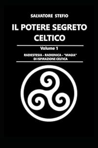 Il potere segreto celtico Volume 1: Radiestesia - Radionica - 
