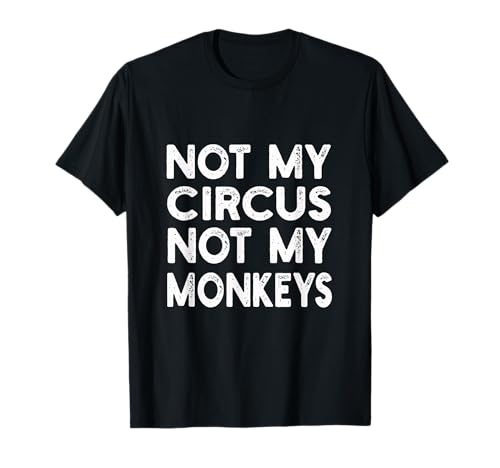 Not My Circus Not My Monkeys Tee | Humor, Sarcastic T-Shirt