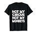 Not My Circus Not My Monkeys Tee | Humor, Sarcastic T-Shirt