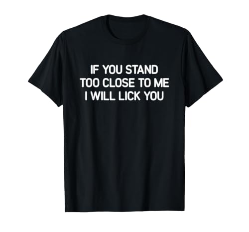 Stand Too Close to Me I Will Lick You, Funny, Jokes T-Shirt, Men, Black, Large
