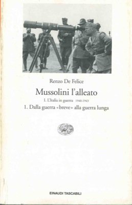 Renzo De Felice - Mussolini l'alleato. I. L'Italia in guerra 1940-1943. 1. Dalla guerra "breve" alla guerra lunga (1996)