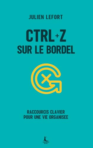 livre Ctrl+Z sur le bordel: Raccourcis clavier pour une vie organisée