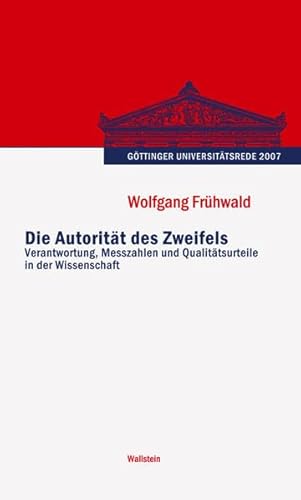Die Autorität des Zweifels: Verantwortung, Messzahlen und Qualitätsurteile in der Wissenschaft (Göttinger Universitätsrede - Wissenschaft verantworten)